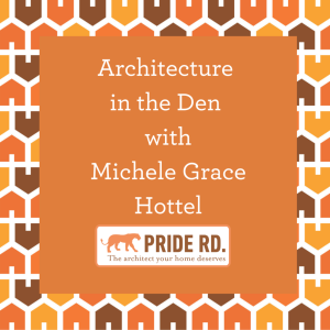 Architecture in the Den with Michele Grace Hottel