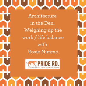 Architecture in the Den: Weighing up the Life / Work Balance with Rosie Nimmo