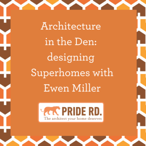 Architecture in the Den: designing Superhomes with Ewen Miller