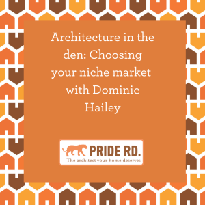 Architecture in the den: Choosing your niche market  with Dominic Hailey