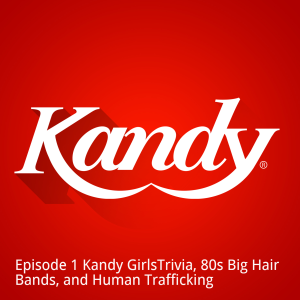 Episode 1 - Talking Kandy GirlsTrivia, 80s Big Hair Bands, and Human Trafficking