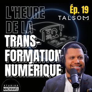 Ép. 19 - Olivier Laquinte - Talsom - L‘HEURE EST AU NUMÉRIQUE!
