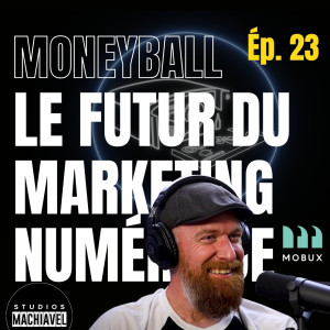 Ép.23 - Marco Bérubé - AGENCE MOBUX - Moneyball, Futur du Marketing Numérique