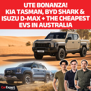 Kia Tasman, BYD Shark, Isuzu D-Max PLUS the cheapest EVs in Australia | The CarExpert Podcast