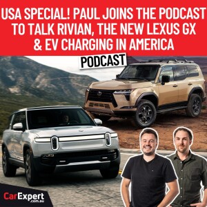 USA Special! Paul talks about the Lexus GX, Rivian R1S and EV Charging | The CarExpert Podcast