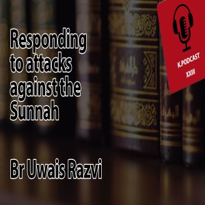 Episode 23: Responding to attacks against the Sunnah | Br Owais Razvi