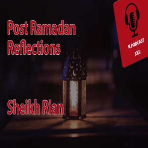 Episode 22: Post Ramadan Reflections | Sheikh Rian