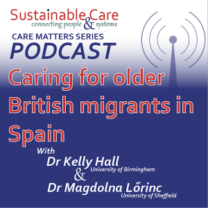 CARE MATTERS: Caring for older British migrants in Spain- Dr Kelly Hall & Magdolna Lőrinc