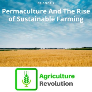 Episode 2: Permaculture and the Rise of Sustainable Farming