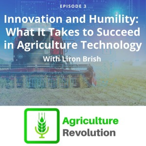 Episode 3: Innovation and Humility: What It Takes to Succeed In Agriculture Technology