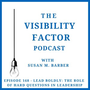 168. Lead Boldly: The Role of Hard Questions in Leadership Visibility