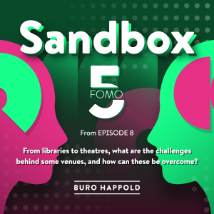 From libraries to theatres, what are the challenges behind some venues, and how can these be overcome? Sandbox FOMO5 3, from Ep.08