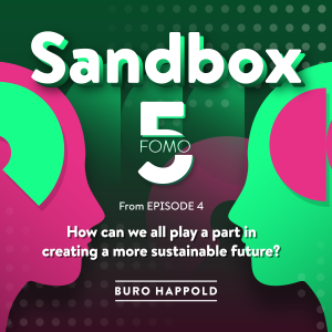 How can we all play a part in creating a more sustainable future? Sandbox FOMO5, from Ep.04