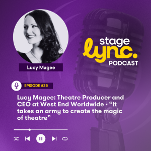 Ep.35: Lucy Magee: Theatre Producer and CEO at West End Worldwide - “It takes an army to create the magic of theatre” (Audio)