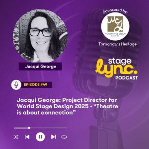 Ep.49: Jacqui George: Project Director for World Stage Design 2025 - “Theatre is about connection” (Video)