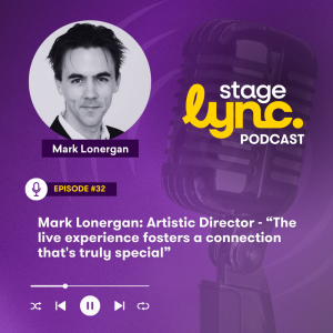 Ep.32: Mark Lonergan: Artistic Director - "The live experience fosters a connection that's truly special" (Audio)