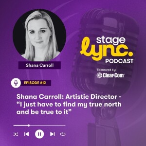 Ep.12: Shana Carroll: Artistic Director - “I just have to find my true north and be true to it” (Video)