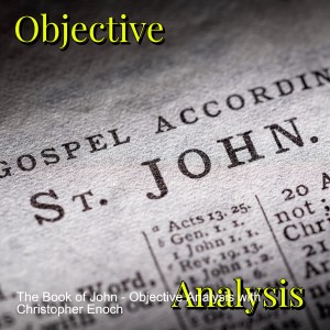 The Book of John - Objective Analysis with Christopher Enoch