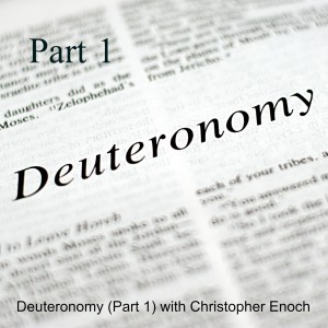 Deuteronomy (Part 1) with Christopher Enoch