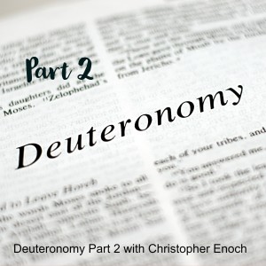 Deuteronomy Part 2 with Christopher Enoch