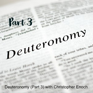 Deuteronomy (Part 3) with Christopher Enoch