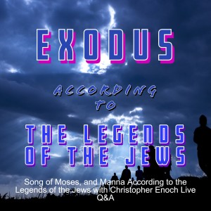 Song of Moses, and Manna According to the Legends of the Jews with Christopher Enoch Live Q&A