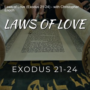 Laws of Love (Exodus 21-24) - with Christopher Enoch