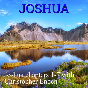 Joshua chapters 1-7 with Christopher Enoch