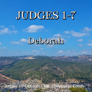Judges 1-7 Deborah - with Christopher Enoch