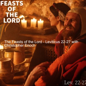 The Feasts of the Lord - Leviticus 22-27 with Christopher Enoch