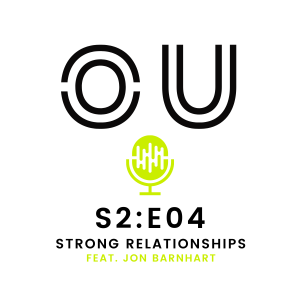 OU Podcast S2:E04 - Strong Relationships (Feat. Jon Barnhart)