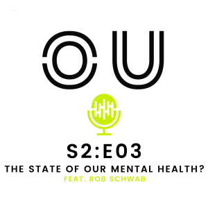 OU Podcast S2:E03 - The State of Our Mental Health (Feat. Rob Schwab)