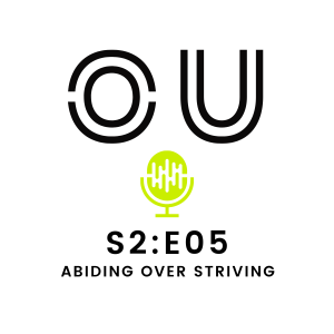OU Podcast S2:E05 - Abiding OVER Striving