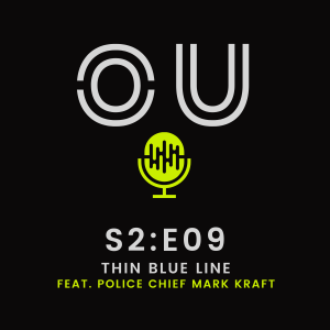 OU Podcast S2:E09 - Thin Blue Line (Feat. Police Chief Mark Kraft)