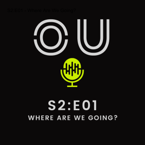 OU Podcast S2:E01 - Where Are We Going?