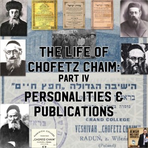 The Life of the Chofetz Chaim: Part IV Personalities & Publications