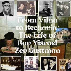 From Vilna to Rechavia: The Life of Rav Yisroel Zev Gustman