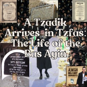 A Tzadik Arrives in Tzfas: The Life of the Bas Ayin