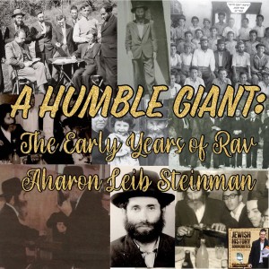 A Humble Giant: The Early Years of Rav Aharon Leib Steinman