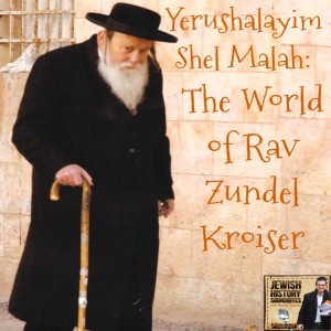 Yerushalayim Shel Malah: The World of Rav Zundel Kroiser