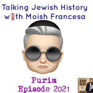 Talking Jewish History with Moish Francesa: Purim Episode 2021