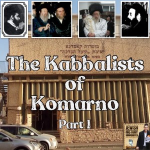 The Kabbalists of Komarno: The Komarno Dynasty Part I