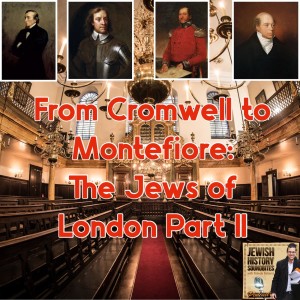 From Cromwell to Montefiore: The Jews of London Part II