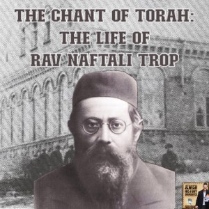 The Chant of Torah: The Life of Rav Naftali Trop