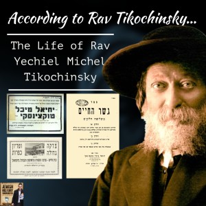 According to Rav Tikochinsky.... The Live of Rav Yechiel Michel Tikochinsky