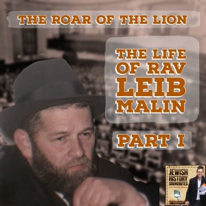 The Roar of the Lion: The Life of Rav Leib Malin Part I