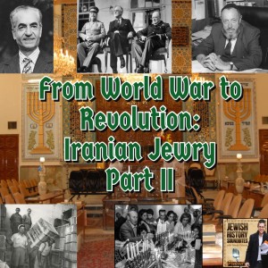 From World War to Revolution: Iranian Jewry Part II