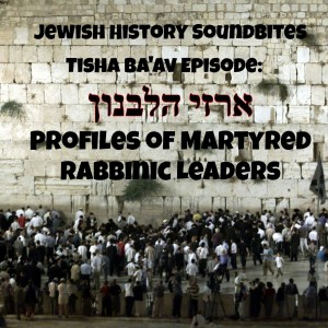Tisha Ba’av 2019: Profiles Of Martyred Rabbinic Leaders