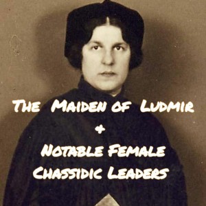 The Maiden of Ludmir & Notable Female Chassidic Leaders