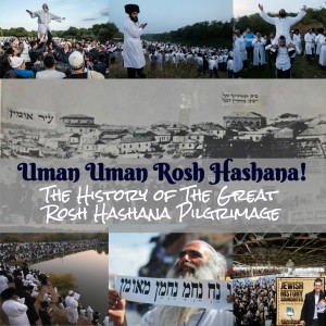 Uman Uman Rosh Hashana! The History of the Great Rosh Hashana Pilgrimage